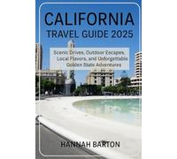 CALIFORNIA TRAVEL GUIDE 2025: Scenic Drives, Outdoor Escapes, Local Flavors, and Unforgettable Golden State Adventures