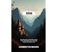 CALIFORNIA TRAVEL GUIDE 2026: Explore Iconic Landscapes Vibrant Cities and Hidden Local Treasures Across the Golden State