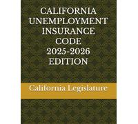 CALIFORNIA UNEMPLOYMENT INSURANCE CODE 2025-2026 EDITION