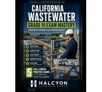 California Wastewater Grade III Exam Mastery: Process Control, Activated Sludge, Solids Handling, Laboratory Analysis, Calculations, and Five 100-Question Practice Exams