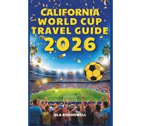 CALIFORNIA World Cup 2026 Travel Guide: The Ultimate Fan Companion to Tickets, Stadiums, Fan Zones, Hotels, Local Attractions, Dining, Shopping & ... an Unforgettable Soccer Tournament Experience