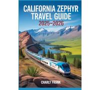 California Zephyr Travel Guide 2025-2026: The Ultimate Rail Journey Across America’s Heartland and Rockies with Scenic Routes, Hidden Gems, Onboard Tips, and City Stop Itineraries