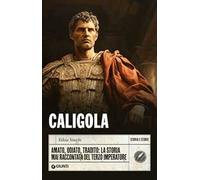 Caligola. Amato, odiato, tradito: la storia mai raccontata del terzo imperatore