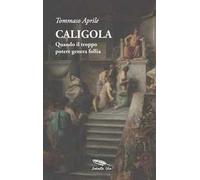 Caligola. Quando il troppo potere genera follia