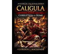 Caligula: Madness, Power, and the Corruption of Rome