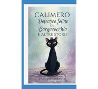 CALIMERO DETECTIVE FELINO DI BORGOVECCHIO E ALTRE STORIE