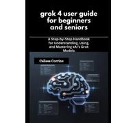 Calissa Corrine grok 4 user guide for beginners and seniors (Tascabile)