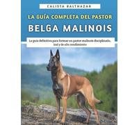 Calista Balthazar La Guía Completa Del Pastor Belga Malinois (Tascabile)