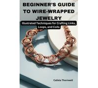 Calista Thornwell Beginner's Guide to Wire-Wrapped Jewelry (Tascabile)