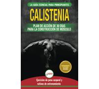 Calistenia: Guía de ejercicios de gimnasia corporal para principiantes y rutinas de entrenamiento + plan de acción de 30 días para la construcción de ... en español / Calisthenics Spanish Book)