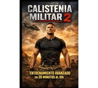 Calistenia Militar 2: Entrenamiento Avanzado en 20 Minutos al Día