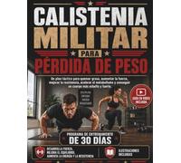 CALISTENIA MILITAR PARA PÉRDIDA DE PESO: Un plan táctico para quemar grasa, aumentar la fuerza, mejorar la resistencia, acelerar el metabolismo y conseguir un cuerpo más esbelto y fuerte.
