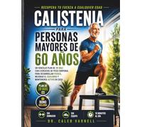 Calistenia Para Personas Mayores De 60 Años: Un Sencillo Plan de 28 Días con Ejercicios de Peso Corporal Para Desarrollar Fuerza, Mejorar el Equilibrio yMantenerse Activo en Casa