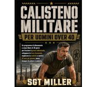 CALISTENOMILITARE PER UOMINI OVER 40 : Un programma di allenamento a corpo libero di 28 giorni per bruciare il grasso addominale, sviluppare la forza ... giovani, senza bisogno di andare in palestra.