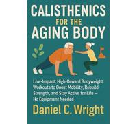 Calisthenics For The Aging Body: Calisthenics For The Aging Body, senior fitness workout guide, anti aging workout plan, home workouts for elderly,longevity workouts for 50+, workouts for older adult