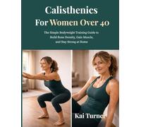 Calisthenics For Women Over 40: The Simple Bodyweight Training Guide to Build Bone Density, Gain Muscle, and Stay Strong at Home