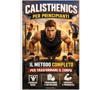 Calisthenics per Principianti: Il Metodo Completo per Trasformare il Corpo