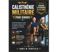 CALISTHÉNIE MILITAIRE POUR SENIORS: Un guide d’entraînement au poids du corps pour renforcer sa force, son équilibre, sa mobilité, son endurance et son autonomie après 60 ans