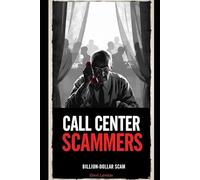 Call Center Scammers: An Educational True-Crime Book on Billion dollar Scam