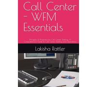 Call Center - WFM Essentials: Principles & Programs for Call Center Staffing; A Comprehensive Guide to Call Center Staffing and Operations;