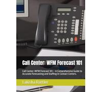 Call Center: WFM Forecast 101: Call Center: WFM Forecast 101 - A Comprehensive Guide to Accurate Forecasting and Staffing in Contact Centers.