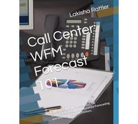 Call Center: WFM Forecast 101: Call Center: WFM Forecast 101 - A Comprehensive Guide to Accurate Forecasting and Staffing in Contact Centers.