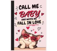 Call Me Baby and Watch Me Fall in Love: Funny Romantic Notebook for Crushes, Couples, Flirty Thoughts & Anyone Who Falls Hard