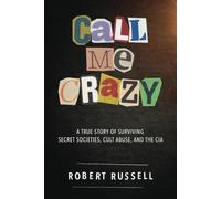 Call Me Crazy: A True Story of Surviving Secret Societies, Cult Abuse, and the C