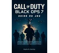 Call of Duty : Black Ops 7 Guide du jeu: Maîtrisez chaque mission, dominez les batailles multijoueurs et débloquez des secrets cachés pour une victoire ultime