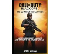 Call of Duty: Black Ops 7 The Ultimate Strategy Guide: Mastering Movement, Loadouts, and Teamplay in the Future of Warfare