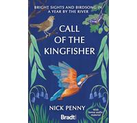 Call of the Kingfisher: Bright Sights and Birdsong in a Year by the River