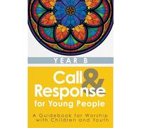 Call & Response for Young People Year B: A Guidebook for Worship With Children and Youth, Year B