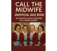 Call the Midwife Unofficial Quiz Book: 300 Multiple-Choice Questions In 15 Themed Rounds