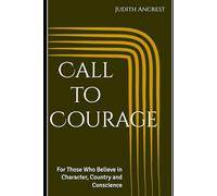 Call to Courage: For Those Who Believe in Character, Country and Conscience