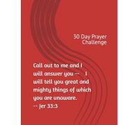 Call Unto Me and I Will Answer Thee and Show You Great and Mighty Things: 30 Day Prayer Challenge