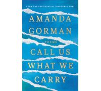 Call Us What We Carry: From the presidential inaugural poet