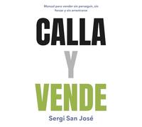 Calla y Vende: Manual para vender sin perseguir, sin forzar y sin arrastrarse.