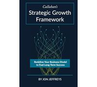 Callahan's Strategic Growth Framework: Redefine Your Business Model to Fuel Long-Term Success