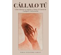 CÁLLALO TÚ: Cómo Silenciar tu Impulso y Tomar el Control de Cualquier Conversación