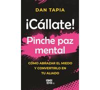 ¡Cállate! Pinche Paz mental: Cómo abrazar el miedo y convertirlo en tu aliado