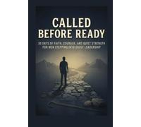 Called Before Ready: 30 Days of Faith, Courage, and Quiet Strength for Men Stepping Into Godly Leadership