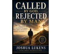 Called by God, Rejected by Man: Remaining Faithful to Christ When Obedience is Costly