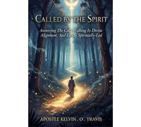 CALLED BY THE SPIRIT: ANSWERING THE CALL, WALKING IN DIVINE ALIGNMENT, AND LIVING SPIRITUALLY-LED