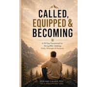 Called, Equipped & Becoming: A 90-Day Devotional for Men Seeking Faith, Strength & Purpose