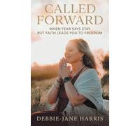 CALLED FORWARD: When Fear Says Stay but Faith Leads You to Freedom