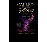 Called Out Of The Ashes: Losing Love, Finding God & Reclaiming Myself