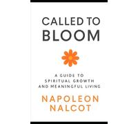 Called to Bloom: A Guide to Spiritual Growth and Meaningful Living