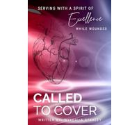 Called To Cover: Serving WIth A Spirit Of Excellence While Wounded