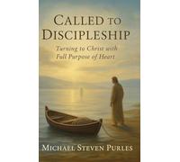 Called To Discipleship: Turning to Christ with Full Purpose of Heart