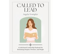 Called To Lead: A Faith-Based Leadership Playbook for Reclaiming Purpose, Presence, and People